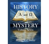History and Mystery - Volume Seven: The Complete Eschatological Encyclopedia of Prophesy, Apocalypticism, Mythos, and Worldwide Dynamic Theology
