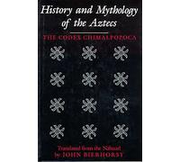 History and Mythology of the Aztecs: The Codex Chimalpopoca