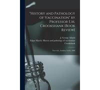 History And Pathology Of Vaccination" By Professor E.M. Crookshank [Book Review] [Microform]: Two Vols., London, Lewis, 1888