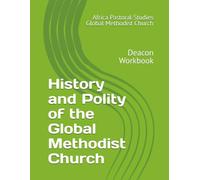History and Polity of the Global Methodist Church: A Deacon Pastoral Studies Workbook
