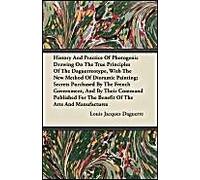 History And Practice Of Photogenic Drawing On The True Principles Of The Daguerreotype, With The New Method Of Dioramic Painting