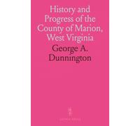 History and Progress of the County of Marion, West Virginia
