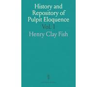 History and Repository of Pulpit Eloquence: Featuring Bossuet, Bourdaloue, Chrysostom, Basil, and Reformers