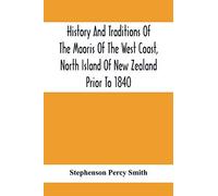 History And Traditions Of The Maoris Of The West Coast, North Island Of New Zealand Prior To 1840