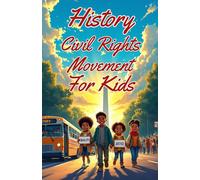 History Civil Rights Movement for Kids: True Stories of Courage, Segregation, Leaders, and the Fight for Equality - From Rosa Parks to Voting Rights