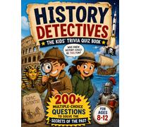 History Detectives - The Kids' Trivia Quiz Book: 200+ Multiple-Choice Questions to Solve the Secrets of the Past - For Ages 8-12