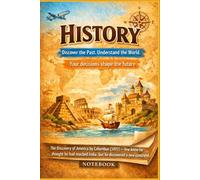 History. Discover The Past. Understand The World. Your Decisions Shape The Future.: Educational Notebook, History, Discovering The Past, Historical Facts, Notebook