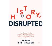 History, Disrupted: How Social Media and the World Wide Web Have Changed the Past