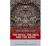 History for Kids: The Maya, the Inca, and the Aztec