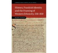 History, Frankish Identity And The Framing Of Western Ethnicity, 550-850