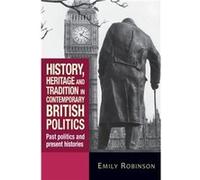 History Heritage and Tradition in Contemporary British Politics by Emily Robinson Emily Robinson, (Auteur)