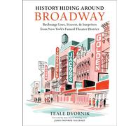 History Hiding Around Broadway Backstage Lore, Secrets & Surprises from New York's Famed Theater District - Teale Dvornik - Running Press Adult - ebook (ePub) - Livre