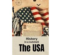 History in a nutshell: The USA: From Colonization and Revolution to World Wars, the Cold War, and Global Superpower