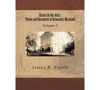 History In Our Attics: Photos and Documents of Brunswick, Maryland by James R. Castle (2014-09-08)