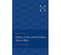 History in the United States, 1800-1860: Its Practice and Purpose