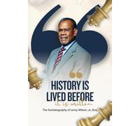 History Is Lived Before It Is Written: The Autobiography of Leroy Wilson Jr., Esq.