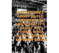 History Isn't About Dates And Places And Wars. It's About The People Who Fill The Spaces Between Them