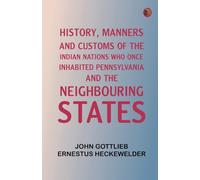History, Manners, and Customs of the Indian Nations Who Once Inhabited Pennsylvania and the Neighbouring States