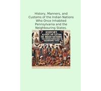 History, Manners, and Customs of the Indian Nations Who Once Inhabited Pennsylvania and the Neighbouring States.