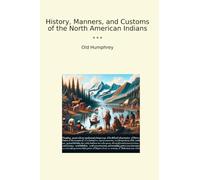 History, Manners, and Customs of the North American Indians