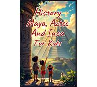 History Maya, Aztec, and Inca for Kids: Ancient Empires, Spanish Conquest, and Indigenous Cultures of the Americas Explained for Young Readers