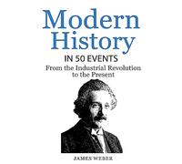 History: Modern History in 50 Events: From the Industrial Revolution to the Present (World History, History Books, People History)