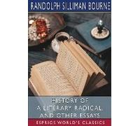 History Of A Literary Radical, And Other Essays (Esprios Classics)