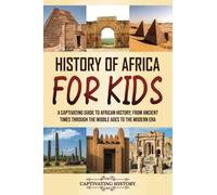 History of Africa for Kids: A Captivating Guide to African History, from Ancient Times through the Middle Ages to the Modern Era