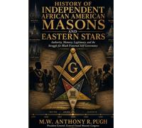 History of African american Masons and Eastern Stars: Authority, Memory, Legitimacy, and the Struggle for Black Fraternal Goveernance