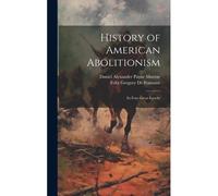 History Of American Abolitionism; Its Four Great Epochs