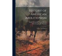 History Of American Abolitionism; Its Four Great Epochs