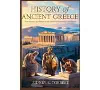 HISTORY OF ANCIENT GREECE: From Bronze Age Palaces to the Dawn of Democracy and Empire