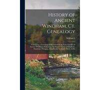 History Of Ancient Windham, Ct. Genealogy: Containing A Genealogical Record Of All The Early Families Of Ancient Windham, Embracing The Present Towns