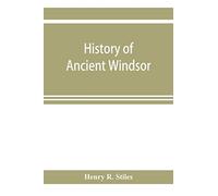 History Of Ancient Windsor, Connecticut, Including East Windsor, South Windsor, And Ellington, Prior To 1768, The Date Of Their Separation From The Old Town; And Windsor, Bloomfield And Windsor Locks,