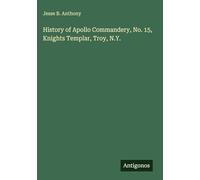 History of Apollo Commandery, No. 15, Knights Templar, Troy, N.Y.