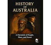 History of Australia: A Chronicle of People, Place, and Power