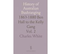 History of Australian Bushranging: 1863-1880 Ben Hall to the Kelly Gang
