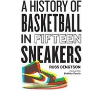 Russ Bengtson – History of Basketball in Fifteen Sneakers