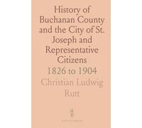 History of Buchanan County and the City of St. Joseph and Representative Citizens: 1826 to 1904