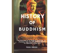History of Buddhism: An Overview on its Origins, Teachings, and Practices, from the Life of the Buddha to Its Expansion across Asia