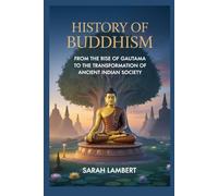 History of Buddhism: From the Rise of Gautama to the Transformation of Ancient Indian Society