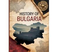 History of Bulgaria: A Journey Through Time, Tales of Triumph and Turmoil