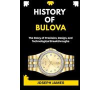 HISTORY OF BULOVA: The Story of Precision, Design, and Technological Breakthroughs.