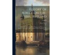 History Of Burley-On-The-Hill, Rutland: With A Short Account Of The Owners, And Extracts From Their Correspondence, And Catalogue Of The Contents Of T