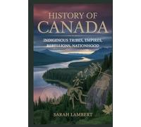 History of Canada: Indigenous Tribes, Empires, Rebellions, Nationhood