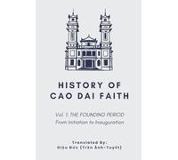 History of Cao Dai Faith: Volume I: The Founding Period - From Initiation to Inauguration