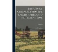 History Of Chicago. From The Earliest Period To The Present Time; Volume 2