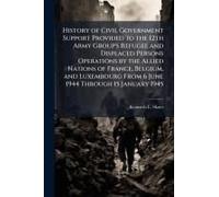 History Of Civil Government Support Provided To The 12th Army Group's Refugee And Displaced Persons Operations By The Allied Nations Of France, Belgium, And Luxembourg From 6 June 1944 Through 15 Janu