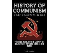 History of Communism Core Concepts Series: The Rise, Rule, Ruin & Legacy of Communist Powers Across the Globe