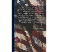 History Of Companies I And E, Sixth Regt., Illinois Volunteer Infantry From Whiteside County. Containing A Detailed Account Of Their Experiences While Serving As Volunteers In The Porto Rican Campaign